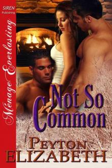Elizabeth, Peyton - Not So Common (Siren Publishing Ménage Everlasting) Elizabeth, Peyton - Not So Common (Siren Publishing Ménage Everlasting)