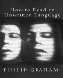 How to Read an Unwritten Language How to Read an Unwritten Language