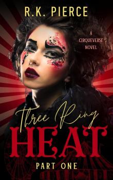 Three Ring Heat: Part One: A Cirqueverse Novel