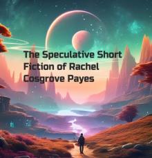 The Speculative Short Fiction of Rachel Cosgrove Payes
