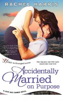 Accidentally Married on Purpose: A Love and Games Novel Accidentally Married on Purpose: A Love and Games Novel