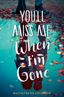 You'll Miss Me When I'm Gone You'll Miss Me When I'm Gone