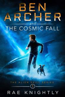 Ben Archer and the Cosmic Fall: (A boy with an alien power - Book 1 in the Alien Skill Series - a gripping sci-fi adventure story for middle graders and teens) (Volume 1)