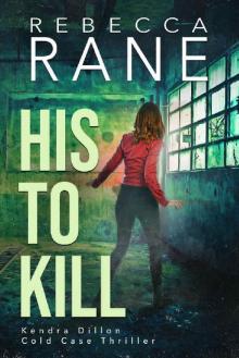 His To Kill (Kendra Dillon Cold Case Thriller Book 4) His To Kill (Kendra Dillon Cold Case Thriller Book 4)