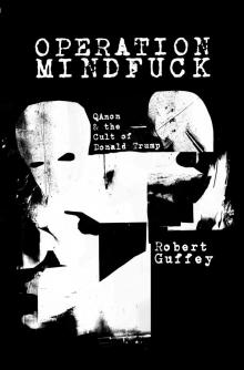 Operation Mindfuck: Qanon and the Cult of Donald Trump Operation Mindfuck: Qanon and the Cult of Donald Trump