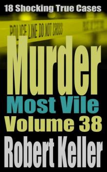 Murder Most Vile Volume 38: 18 Shocking True Crime Murder Cases