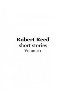 Robert Reed Short Stories Volume 1