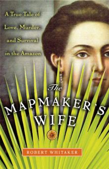 The Mapmaker's Wife: A True Tale of Love, Murder, and Survival in the Amazon