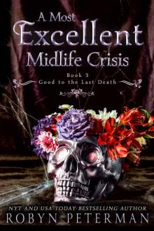 A Most Excellent Midlife Crisis : A Paranormal Women's Fiction Novel : Good To The Last Death Book Three A Most Excellent Midlife Crisis : A Paranormal Women's Fiction Novel : Good To The Last Death Book Three