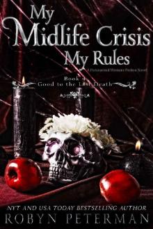 My Midlife Crisis, My Rules: A Paranormal Women's Fiction Novel : Good To The Last Death Book Four My Midlife Crisis, My Rules: A Paranormal Women's Fiction Novel : Good To The Last Death Book Four