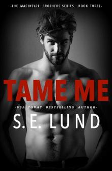Tame Me: The Macintyre Brothers: Book Three Tame Me: The Macintyre Brothers: Book Three
