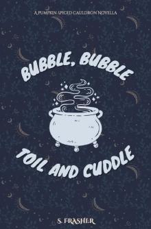 Bubble, Bubble, Toil, and Cuddle