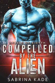 Compelled by the Alien: A Sci-Fi Alien Romance (Rebels of Sidyth Book 11)