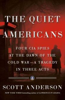 The Quiet Americans: Four CIA Spies at the Dawn of the Cold War - a Tragedy in Three Acts
