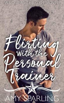 Flirting with the Personal Trainer: A love at the Gym Novel