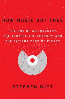 How Music Got Free: The End of an Industry, the Turn of the Century, and the Patient Zero of Piracy