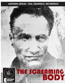 Artaud: The Screaming Body: Film, Drawings, Recordings 1924-1948