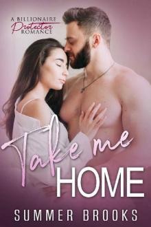 Take Me Home_A Billionaire Protector Romance
