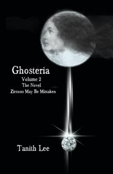 Ghosteria Volume 2: The Novel: Zircons May Be Mistaken Ghosteria Volume 2: The Novel: Zircons May Be Mistaken