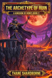 The Archetype of Ruin: A Kingdom of Bones Book 2: A Progression Fantasy Litrpg The Archetype of Ruin: A Kingdom of Bones Book 2: A Progression Fantasy Litrpg