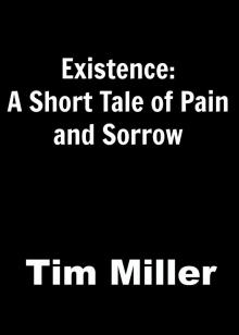 Existence: A Short Tale of Pain and Sorrow