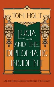 Lucia and the Diplomatic Incident: A Short Story based on the Novels of E.F. Benson (Tom Holt's Mapp and Lucia Series Book 3)