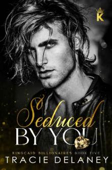 Seduced By You: A Fake Relationship Billionaire Romance (The Kingcaid Billionaires Book 5)