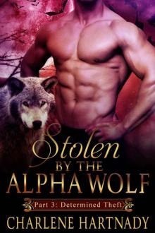 Charlene Hartnady - Stolen by the Alpha Wolf 3# (Determined Theft)