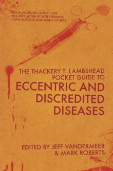 The Thackery T Lambshead Pocket Guide To Eccentric & Discredited Diseases The Thackery T Lambshead Pocket Guide To Eccentric & Discredited Diseases