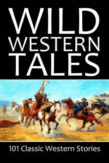 Wild Western Tales: 101 Classic Western Stories (Civitas Library Classics)