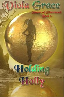 Viola Grace - Sisters of Silverwood 06 - Holding Holly Viola Grace - Sisters of Silverwood 06 - Holding Holly