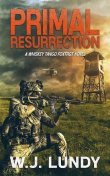 Primal Resurrection: A Whiskey Tango Foxtrot Novel: Book 8 Primal Resurrection: A Whiskey Tango Foxtrot Novel: Book 8