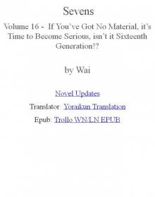 Sevens Volume 16 - If You’ve Got No Material, it’s Time to Become Serious, isn’t it Sixteenth Generation!?