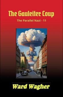 The Gauleiter Coup: The Parallel Nazi - 11 The Gauleiter Coup: The Parallel Nazi - 11