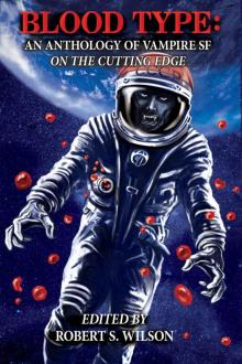 Blood Type: An Anthology of Vampire SF on the Cutting Edge Blood Type: An Anthology of Vampire SF on the Cutting Edge