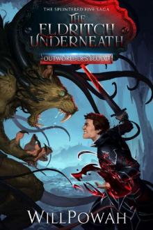 The Eldritch Underneath : The Splintered Five Saga (Outworlder's Blood Book 2)