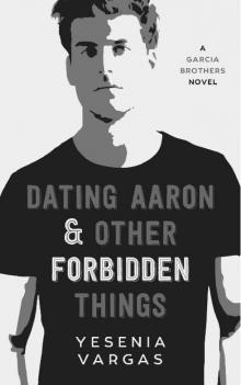 Dating Aaron & Other Forbidden Things (Garcia Brothers Book 2)