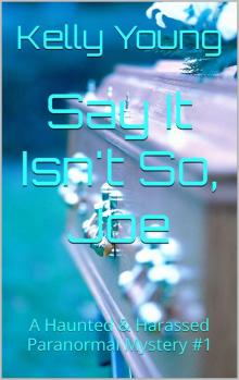 Say It Isn't So, Joe: A Haunted & Harassed Paranormal Mystery #1 (Haunted & Harassed Paranormal Mystery Series)