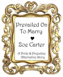 Prevailed On To Marry (A Pride and Prejudice Alternative Story) Prevailed On To Marry (A Pride and Prejudice Alternative Story)