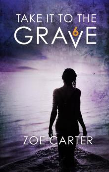 Take It to the Grave Part 6 of 6 Take It to the Grave Part 6 of 6